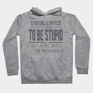 Everyone Is Entitled To Be Stupid But Some Abuse The Privilege Hoodie